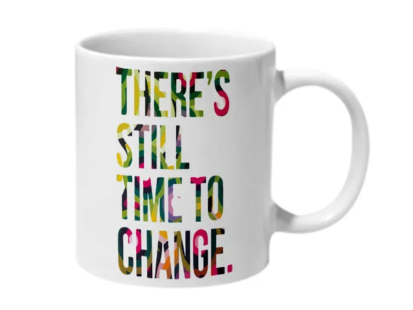 Multicolor_Theres_Still_Time_To_Change_Ceramic_Mug