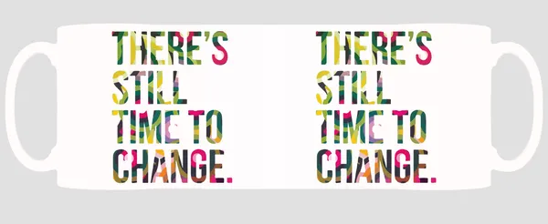 Multicolor_Theres_Still_Time_To_Change_Ceramic_Mug