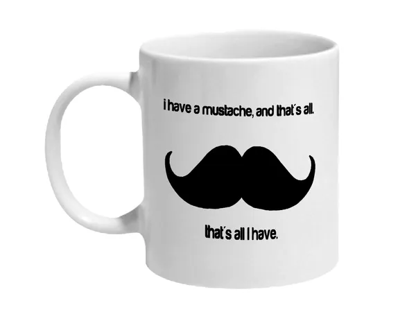 Multicolor_I_Have_A_Mustache_Thats_All_I_Have_Ceramic_Mug