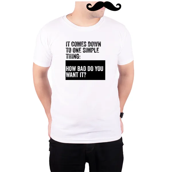 White_How_Bad_Do_You_Want_It_160_GSM_Quick-Dri_T-Shirt_For_Men