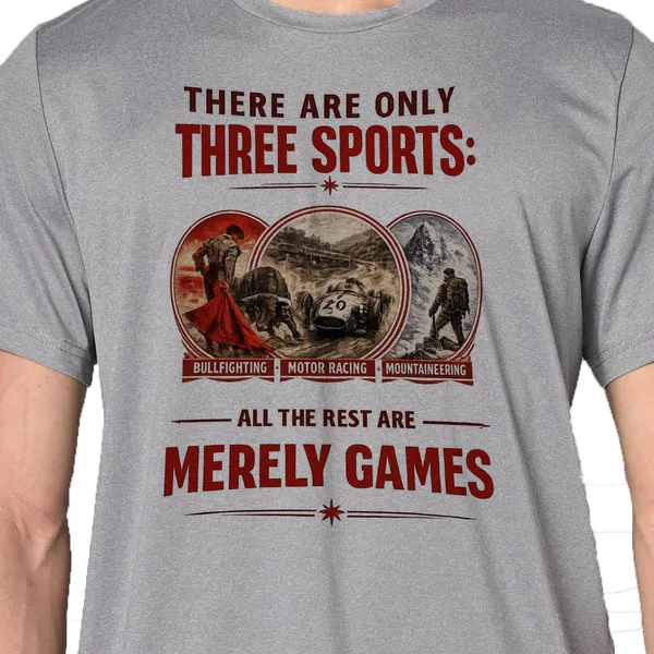 Mooch_Wale_There_Are_Only_Three_Sports_Bull_Fighting,_Motor_Racing_And_Mountaineering_All_The_Rest_Are_Merely_Games_Quick-Dri_T-shirt