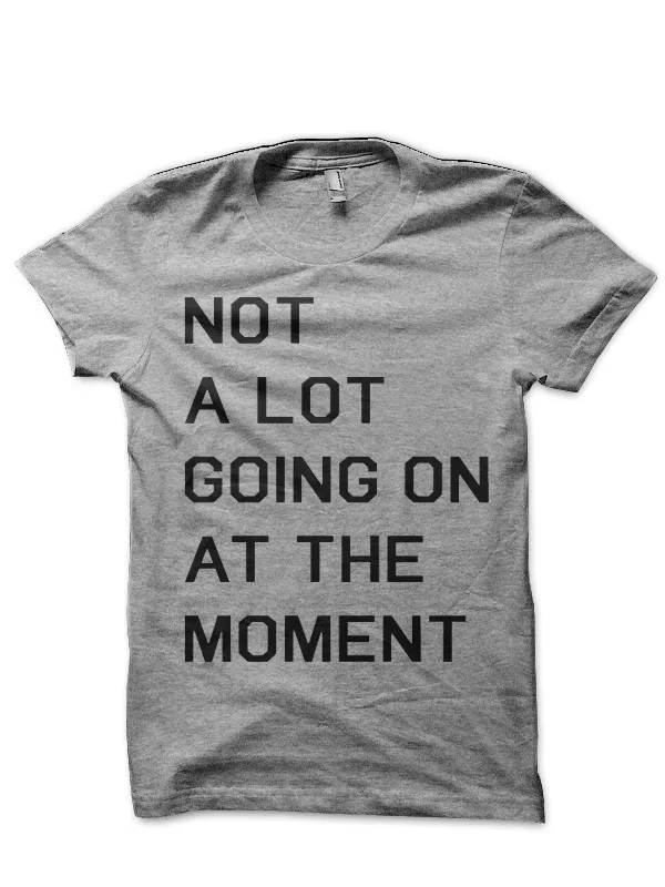 Not_A_Lot_Going_On_At_The_Moment_T-Shirt
