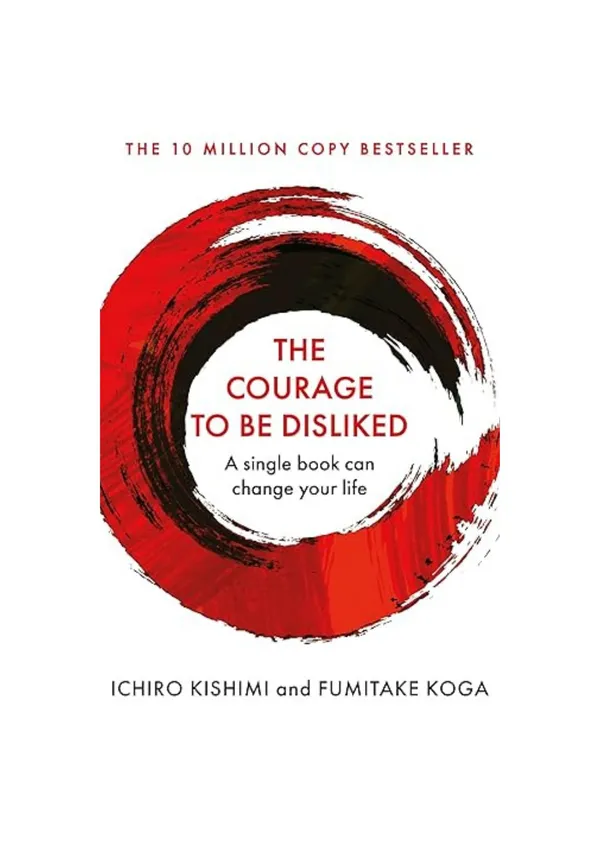 The_Courage_to_Be_Disliked_by_Ichiro_Kishimi_&_Fumitake_Koga