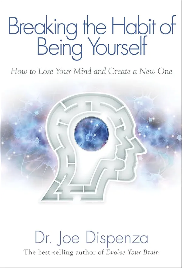 Breaking_The_Habit_Of_Being_Yourself_By_Joe_Dispenza