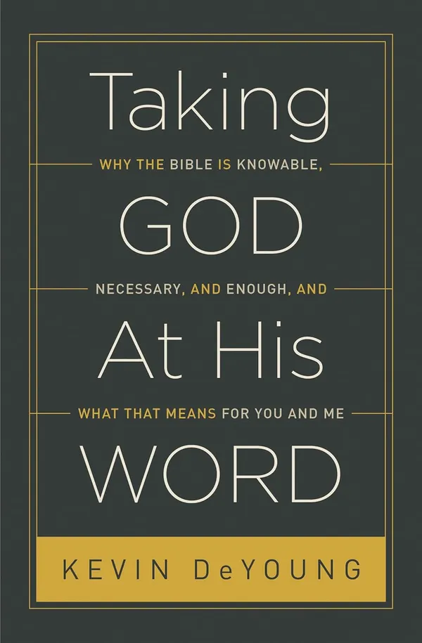 Taking_God_At_His_Word_Why_The_Bible_Is_Knowable_Necessary_And_Enough_And_What_That_Means_For_You_And_Me
