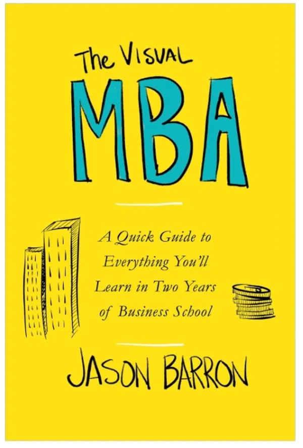 The_Visual_MBA:_A_Quick_Guide_to_Everything_You�ll_Learn_in_Two_Years_of_Business_School_�_Jason_Barron