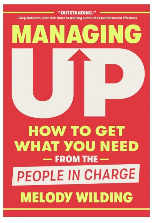 Managing_Up:_How_to_Get_What_You_Need_from_the_People_in_Charge
