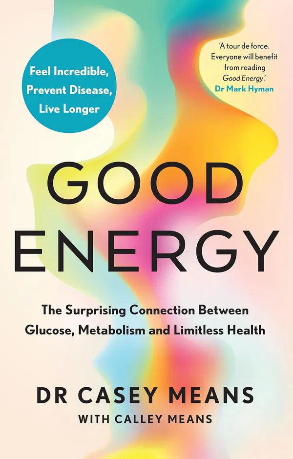 Good_Energy:_The_Surprising_Connection_Between_Glucose,_Metabolism_and_Limitless_Health_by_Dr._Casey_Means_with_Calley_Means