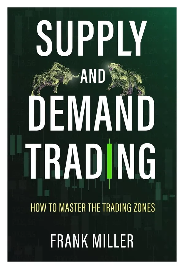 Supply_and_Demand_Trading_by_Frank_Miller_|_Mastering_Trading_Zones_with_Price_Action,_Chart_Patterns_&_Market_Psychology