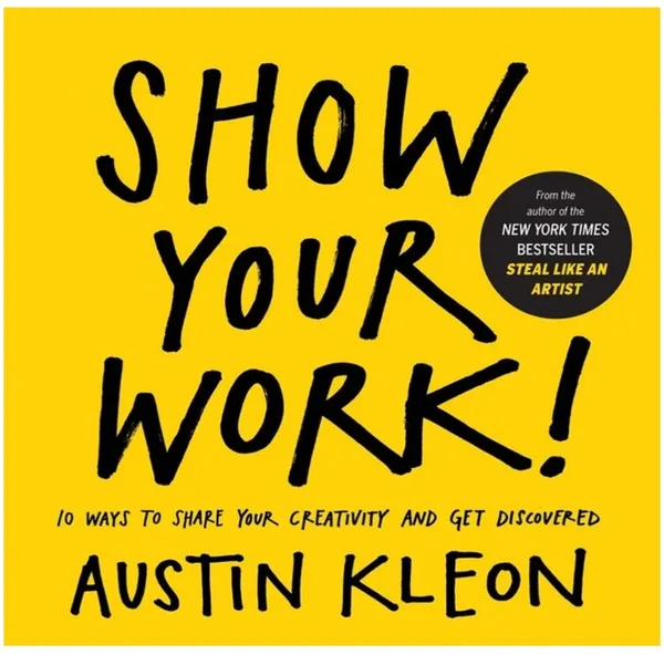 Show_Your_Work!:_10_Ways_to_Share_Your_Creativity_and_Get_Discovered_�_by_Austin_Kleon