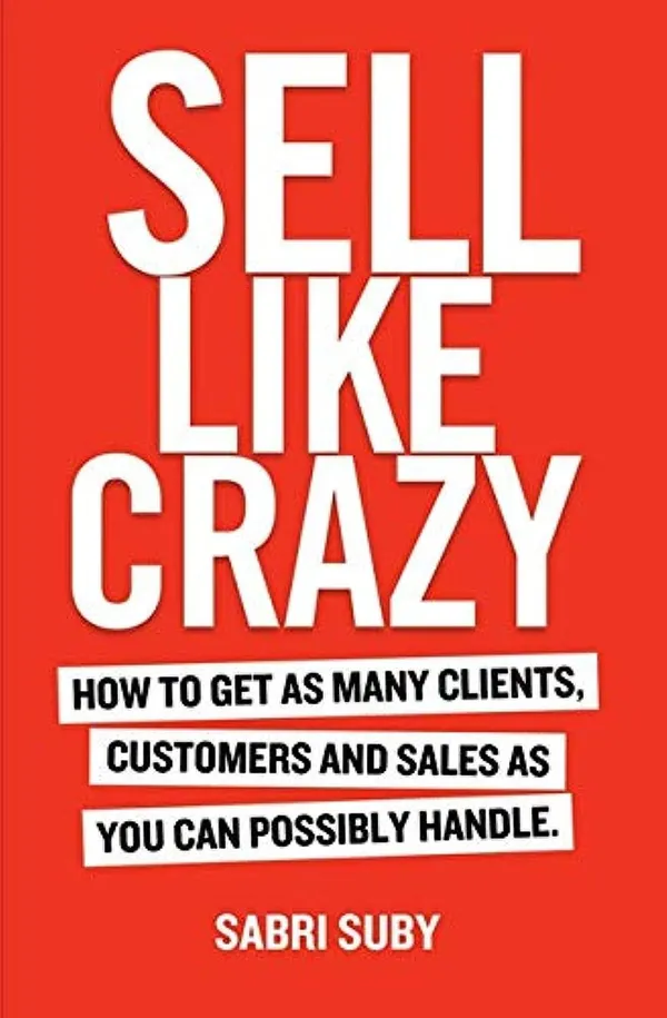 Sell_Like_Crazy:_How_to_Get_As_Many_Clients,_Customers_and_Sales