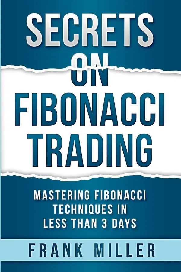 Secrets_on_Fibonacci_Trading:_Mastering_Fibonacci_Techniques_in_Less_Than_3_Days_by_Frank_Miller