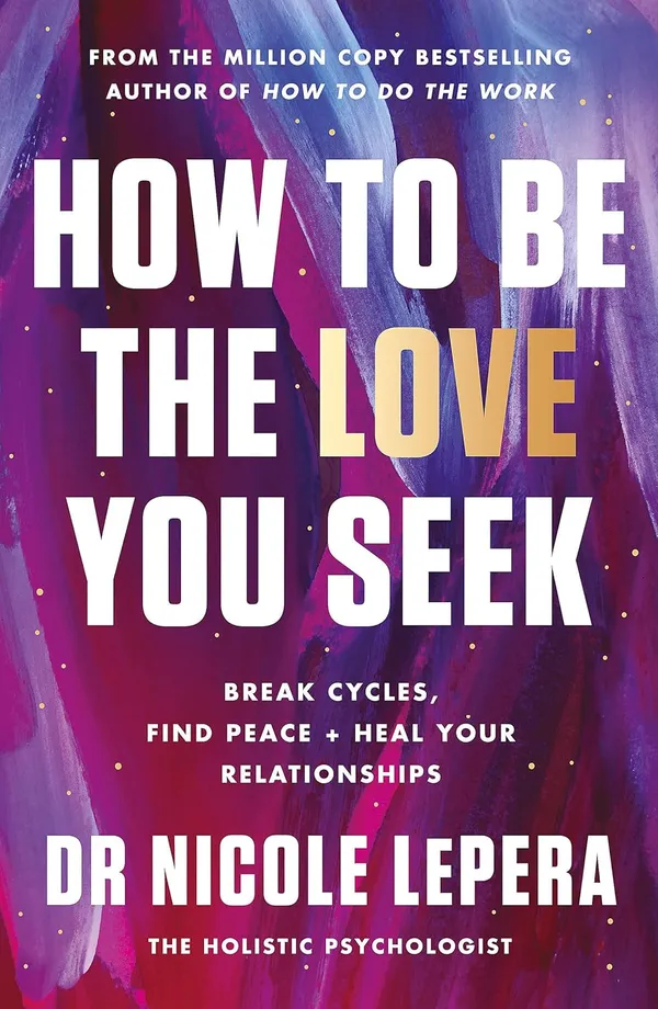 How_to_Be_the_Love_You_Seek:_Break_Cycles,_Find_Peace,_and_Heal_Your_Relationships