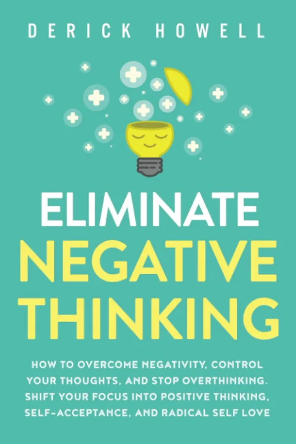 Eliminate_Negative_Thinking_by_Derick_Howell_�_How_to_Overcome_Negativity