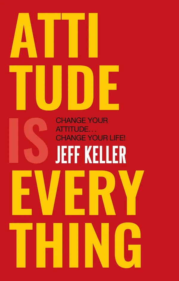 Attitude_is_Everything_change_your_attitude_change_your_life!_By_Jeff_Keller