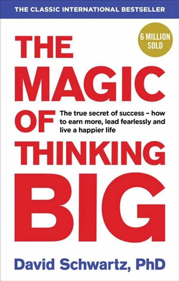 The_Magic_of_Thinking_Big:_Acquire_the_Secrets_of_Success_and_Achieve_Everything_You’ve_Always_Wanted