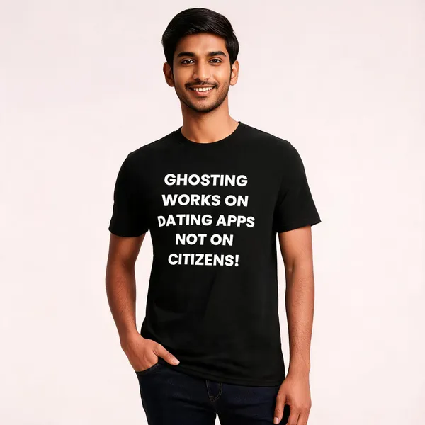 GHOSTING_WORKS_ON_DATING_APPS_NOT_ON_CITIZENS!