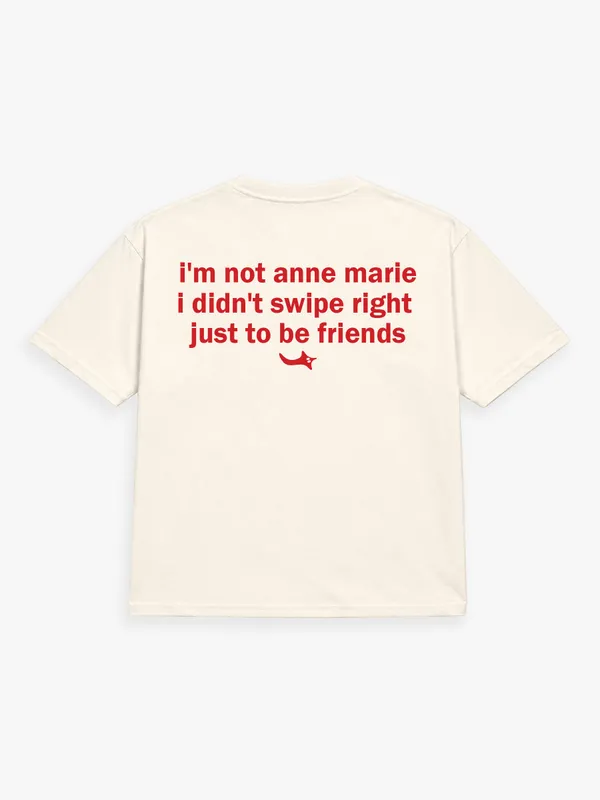 I'M_NOT_ANNE-MARIE._I_DIDN'T_SWIPE_RIGHT_TO_BE_FRIENDS.