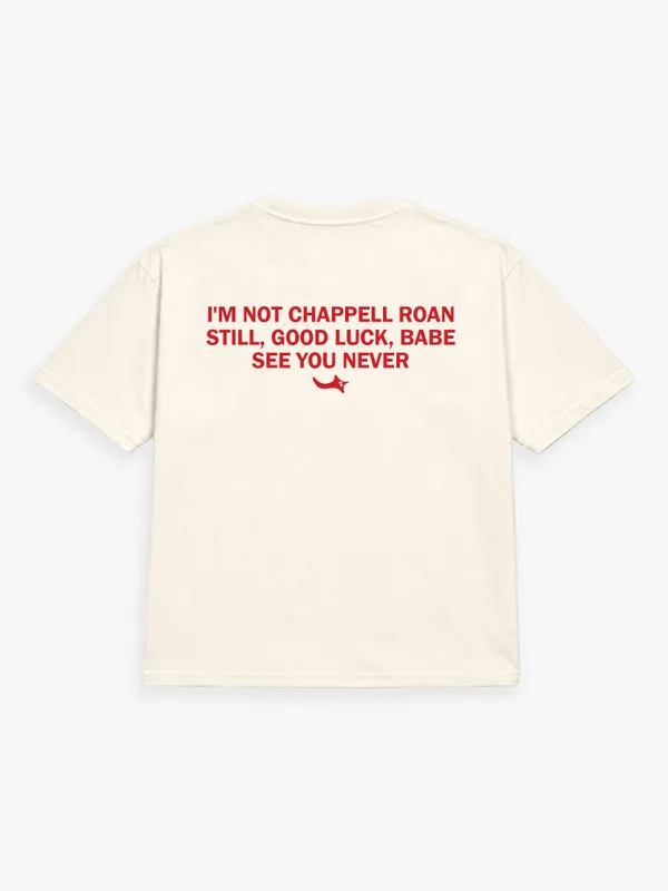 I'M_NOT_CHAPPELL_ROAN._STILL,_GOOD_LUCK,_BABE._SEE_YOU_NEVER.