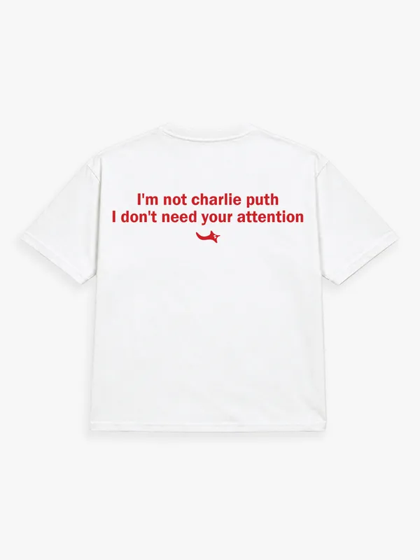 I_AM_NOT_CHARLIE_PUTH._I_DONT_NEED_YOUR_ATTENTION.