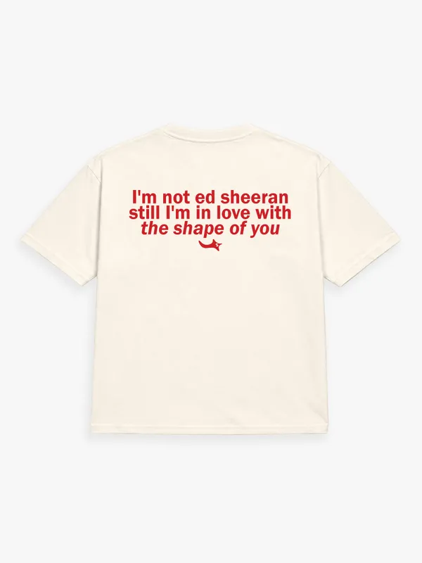 I'M_NOT_ED_SHEERAN._STILL,_I'M_IN_LOVE_WITH_THE_SHAPE_OF_YOU.