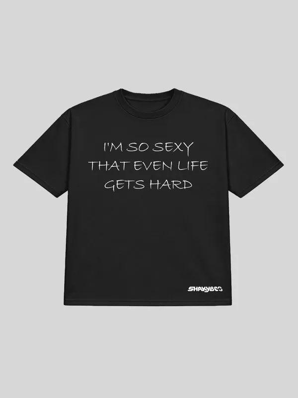I'm_So_Sexy_That_Even_Life_Gets_Hard