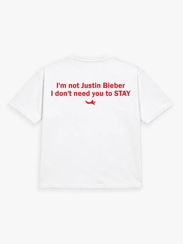 I'M_NOT_JUSTIN_BIEBER._I_DON'T_NEED_YOU_TO_STAY.