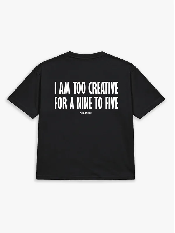 I_AM_TOO_CREATIVE_FOR_A_NINE_TO_FIVE.