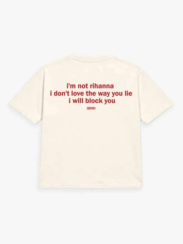 I_AM_NOT_RIHANA._I_DON'T_LOVE_THE_WAY_U_LIE._I_WILL_BLOCK_YOU.