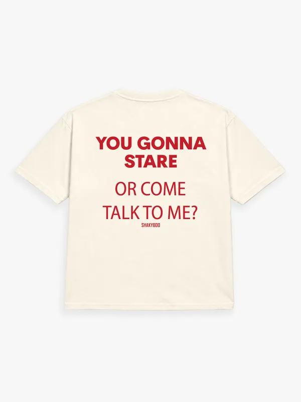 YOU_GONNA_STARE_OR_COME_TALK_TO_ME?