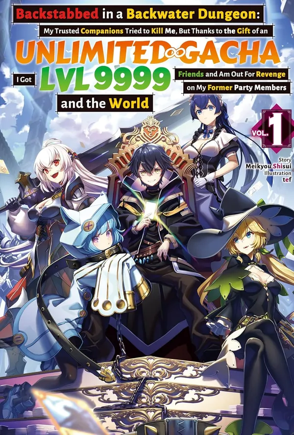Backstabbed_In_A_Backwater_Dungeon_My_Trusted_Companions_Tried_To_Kill_Me_But_Thanks_To_The_Gift_Of_An_Unlimited_Gacha_I_Got_Lvl_9999_Friends_And_Am_Party_Members_And_The_World_Vol_1_By_Meikyou_Shisui_Default_Title