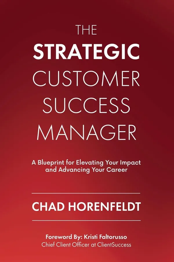 The_Strategic_Customer_Success_Manager_A_Blueprint_For_Elevating_Your_Impact_And_Advancing_Your_Career_By_Chad_Horenfeldt_Paperback_Default_Title