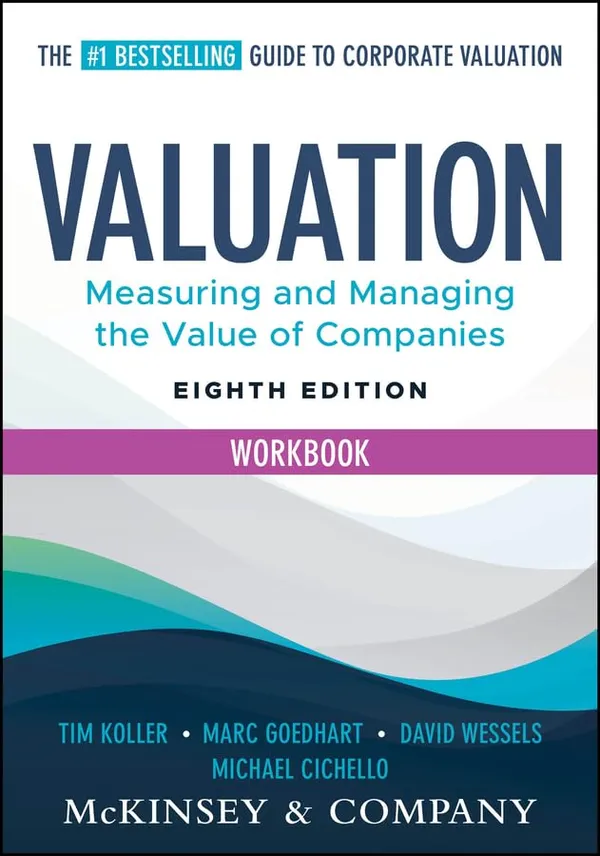 Valuation_Workbook_8th_Edition_Measuring_And_Managing_The_Valuation_Of_Companies_By_Tim_Koller_Marc_Goedhart_And_David_Wessels_Paperback_Default_Title