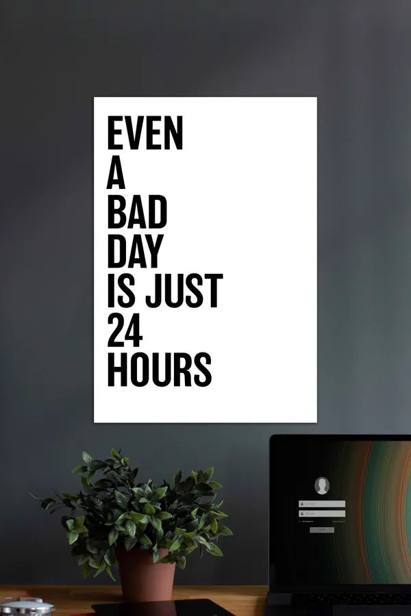 Even_A_Bad_Day_Is_Just_24hours_Motivational_Quotes_Poster