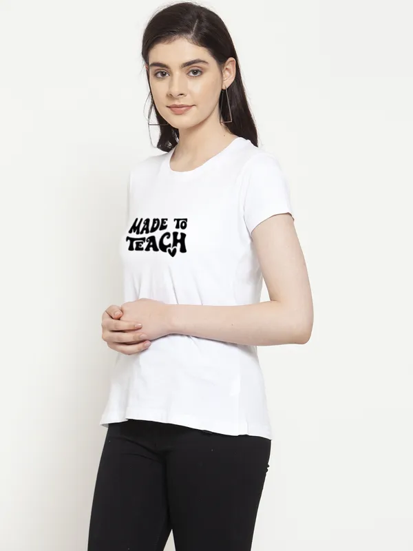 White_Cotton_Made_To_Teach_Print_Round_Neck_T-Shirt_For_Women
