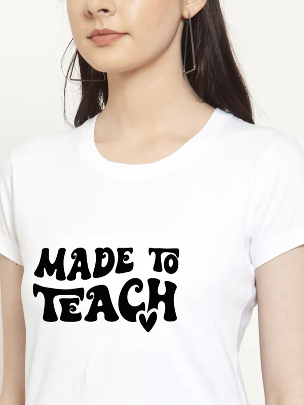 White_Cotton_Made_To_Teach_Print_Round_Neck_T-Shirt_For_Women