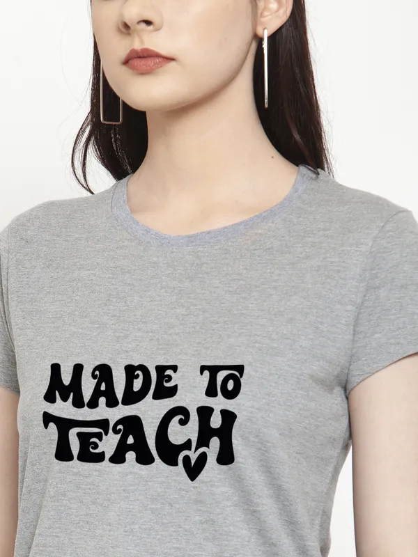 Grey_Cotton_Made_To_Teach_Print_Round_Neck_T-Shirt_For_Women